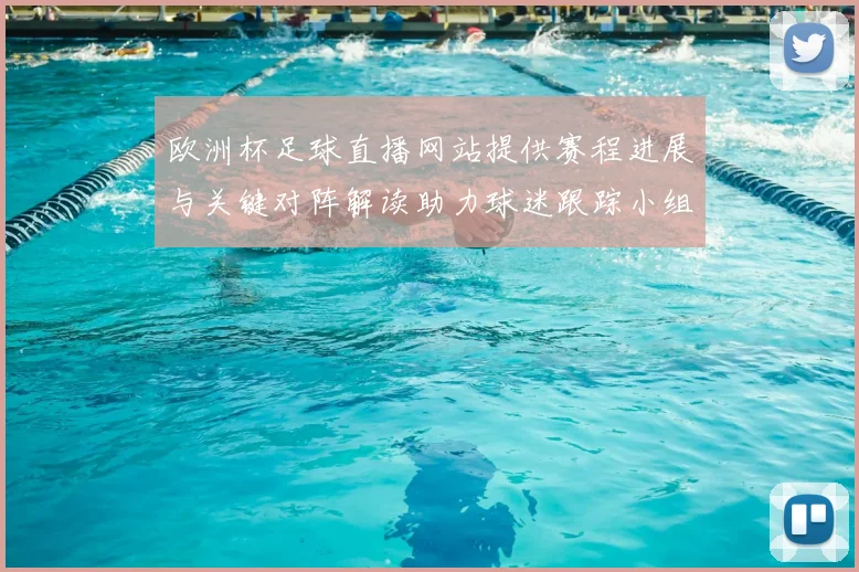 欧洲杯足球直播网站提供赛程进展与关键对阵解读助力球迷跟踪小组争夺动态