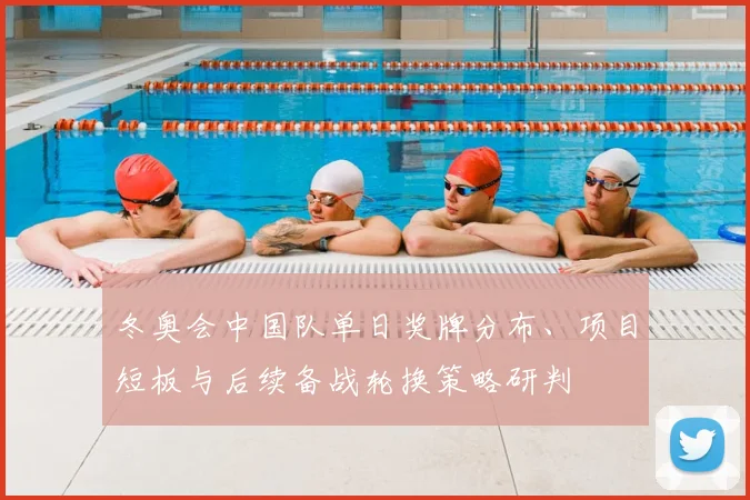 冬奥会中国队单日奖牌分布、项目短板与后续备战轮换策略研判