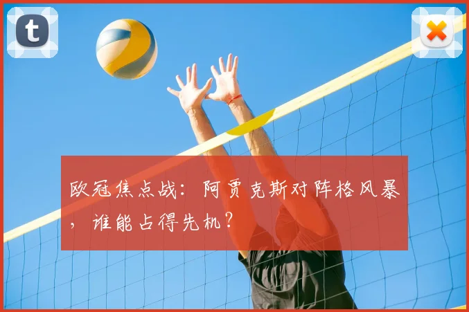 欧冠焦点战：阿贾克斯对阵格风暴，谁能占得先机？