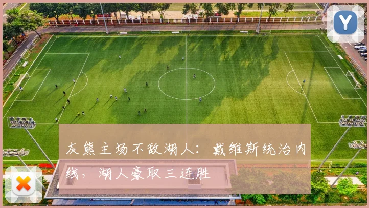 灰熊主场不敌湖人：戴维斯统治内线，湖人豪取三连胜