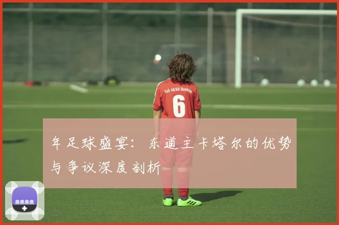 年足球盛宴：东道主卡塔尔的优势与争议深度剖析