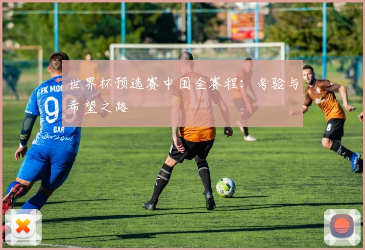 世界杯预选赛中国全赛程：考验与希望之路